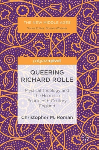Queering Richard Rolle Mystical Theology and the Hermit in Fourteenth-Century England