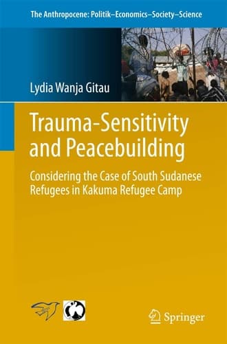 Trauma-sensitivity and Peacebuilding Considering the Case of South Sudanese Refugees in Kakuma Refugee Camp