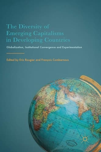 The Diversity of Emerging Capitalisms in Developing Countries Globalization, Institutional Convergence and Experimentation