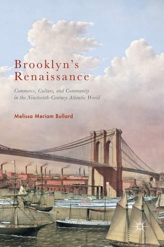 Brooklyn’s Renaissance Commerce, Culture, and Community in the Nineteenth-Century Atlantic World