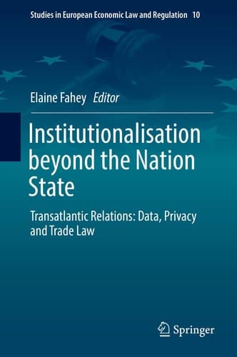 Institutionalisation beyond the Nation State Transatlantic Relations: Data, Privacy and Trade Law