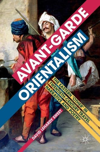 Avant-garde Orientalism The Eastern 'Other' in Twentieth-Century Travel Narrative and Poetry