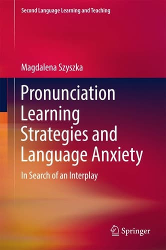 Pronunciation Learning Strategies and Language Anxiety In Search of an Interplay