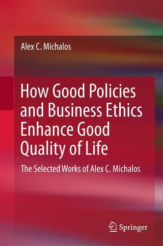 How Good Policies and Business Ethics Enhance Good Quality of Life The Selected Works of Alex C. Michalos