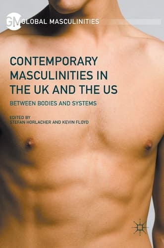Contemporary Masculinities in the UK and the US Between Bodies and Systems