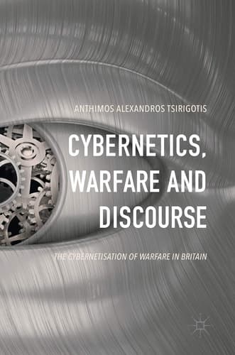 Cybernetics, Warfare and Discourse The Cybernetisation of Warfare in Britain