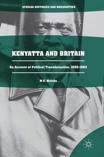 Kenyatta and Britain An Account of Political Transformation, 1929-1963