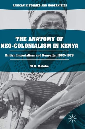 The Anatomy of Neo-Colonialism in Kenya British Imperialism and Kenyatta, 1963–1978