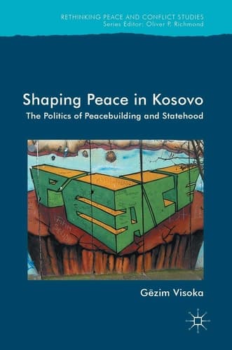 Shaping Peace in Kosovo The Politics of Peacebuilding and Statehood