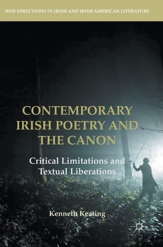 Contemporary Irish Poetry and the Canon Critical Limitations and Textual Liberations