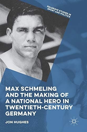 Max Schmeling and the Making of a National Hero in Twentieth-Century Germany