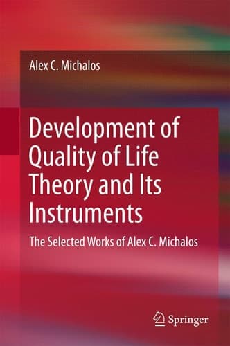 Development of Quality of Life Theory and Its Instruments The Selected Works of Alex. C. Michalos