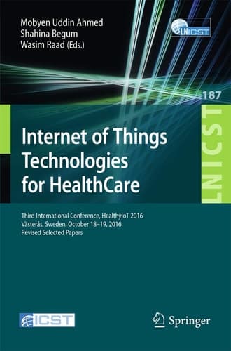 Internet of Things Technologies for HealthCare Third International Conference, HealthyIoT 2016, Västerås, Sweden, October 18-19, 2016, Revised Selected Papers
