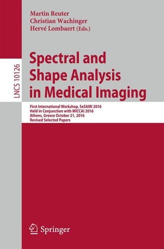 Spectral and Shape Analysis in Medical Imaging First International Workshop, SeSAMI 2016, Held in Conjunction with MICCAI 2016, Athens, Greece, October 21, 2016, Revised Selected Papers