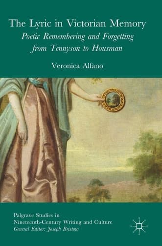 The Lyric in Victorian Memory Poetic Remembering and Forgetting from Tennyson to Housman