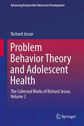 Problem Behavior Theory and Adolescent Health The Collected Works of Richard Jessor, Volume 2