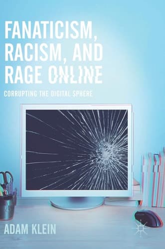 Fanaticism, Racism, and Rage Online Corrupting the Digital Sphere