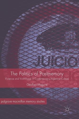 The Politics of Postmemory Violence and Victimhood in Contemporary Argentine Culture