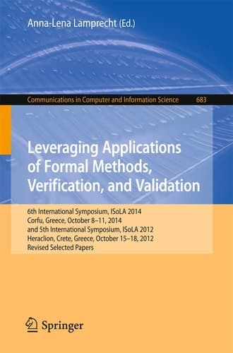 Leveraging Applications of Formal Methods, Verification, and Validation 6th International Symposium, ISoLA 2014, Corfu, Greece, October 8-11, 2014, and 5th International Symposium, ISoLA 2012, Heraklion, Crete, Greece, October 15-18, 2012, Revised Selected Papers