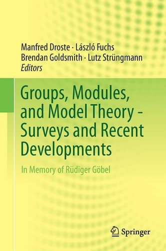 Groups, Modules, and Model Theory - Surveys and Recent Developments In Memory of Rüdiger Göbel
