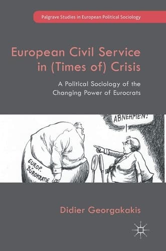 European Civil Service in (Times of) Crisis A Political Sociology of the Changing Power of Eurocrats