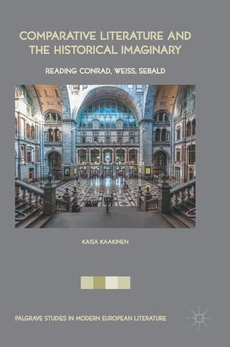 Comparative Literature and the Historical Imaginary Reading Conrad, Weiss, Sebald