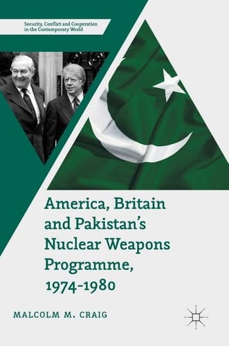 America, Britain and Pakistan’s Nuclear Weapons Programme, 1974-1980 A Dream of Nightmare Proportions