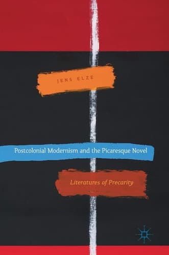 Postcolonial Modernism and the Picaresque Novel Literatures of Precarity