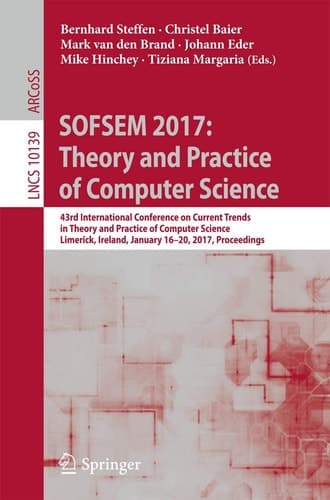 SOFSEM 2017: Theory and Practice of Computer Science 43rd International Conference on Current Trends in Theory and Practice of Computer Science, Limerick, Ireland, January 16-20, 2017, Proceedings