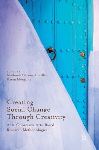 Creating Social Change Through Creativity Anti-Oppressive Arts-Based Research Methodologies
