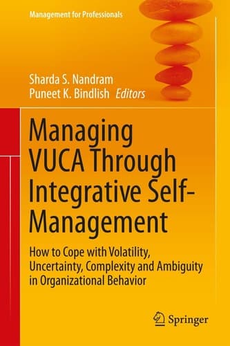 Managing VUCA Through Integrative Self-Management How to Cope with Volatility, Uncertainty, Complexity and Ambiguity in Organizational Behavior