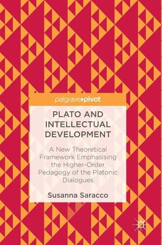 Plato and Intellectual Development A New Theoretical Framework Emphasising the Higher-Order Pedagogy of the Platonic Dialogues