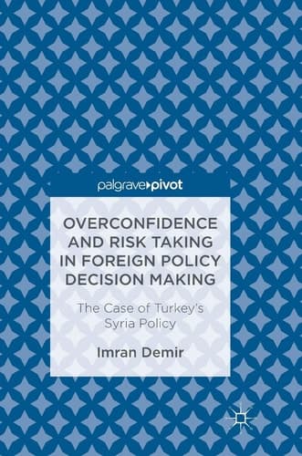 Overconfidence and Risk Taking in Foreign Policy Decision Making The Case of Turkey’s Syria Policy