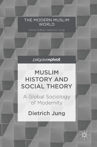 Muslim History and Social Theory A Global Sociology of Modernity