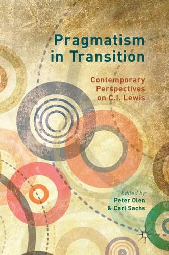 Pragmatism in Transition Contemporary Perspectives on C.I. Lewis