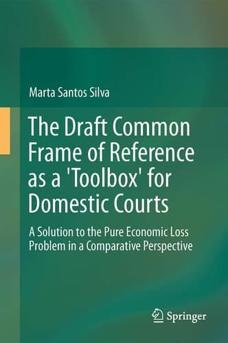 The Draft Common Frame of Reference as a "Toolbox" for Domestic Courts A Solution to the Pure Economic Loss Problem from a Comparative Perspective