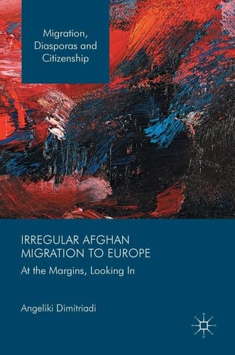 Irregular Afghan Migration to Europe At the Margins, Looking In