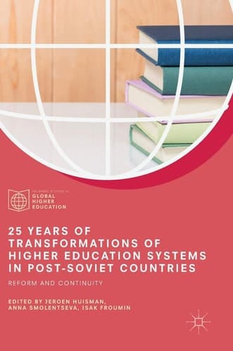 25 Years of Transformations of Higher Education Systems in Post-Soviet Countries Reform and Continuity