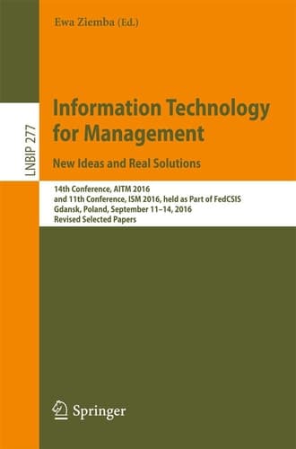 Information Technology for Management: New Ideas and Real Solutions 14th Conference, AITM 2016, and 11th Conference, ISM 2016, held as Part of FedCSIS, Gdansk, Poland, September 11-14, 2016, Revised Selected Papers