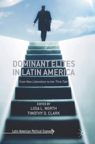 Dominant Elites in Latin America From Neo-Liberalism to the ‘Pink Tide’