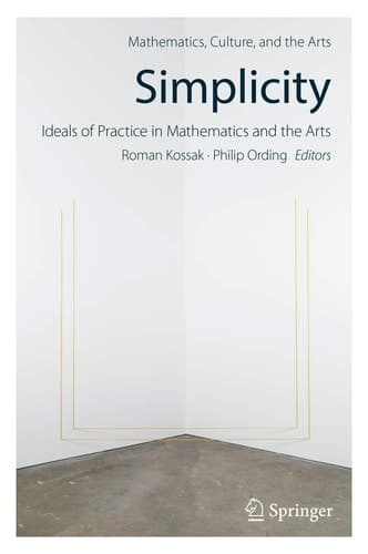 Simplicity: Ideals of Practice in Mathematics and the Arts