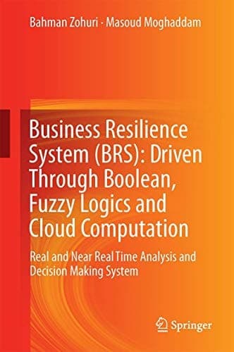 Business Resilience System (BRS): Driven Through Boolean, Fuzzy Logics and Cloud Computation Real and Near Real Time Analysis and Decision Making System