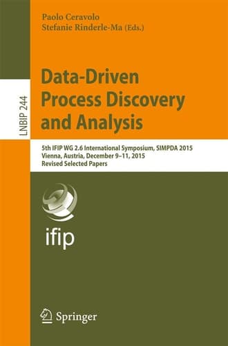 Data-Driven Process Discovery and Analysis 5th IFIP WG 2.6 International Symposium, SIMPDA 2015, Vienna, Austria, December 9-11, 2015, Revised Selected Papers