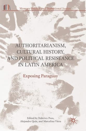 Authoritarianism, Cultural History, and Political Resistance in Latin America Exposing Paraguay