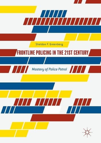 Frontline Policing in the 21st Century Mastery of Police Patrol