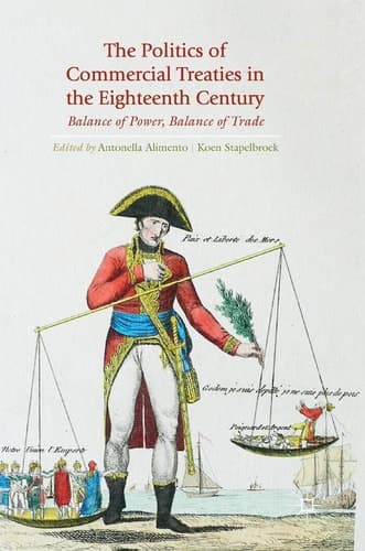 The Politics of Commercial Treaties in the Eighteenth Century Balance of Power, Balance of Trade