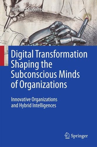 Digital Transformation Shaping the Subconscious Minds of Organizations Innovative Organizations and Hybrid Intelligences