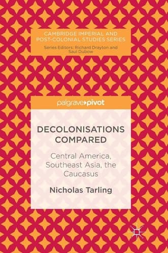 Decolonisations Compared Central America, Southeast Asia, the Caucasus
