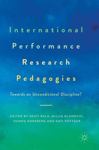 International Performance Research Pedagogies Towards an Unconditional Discipline?