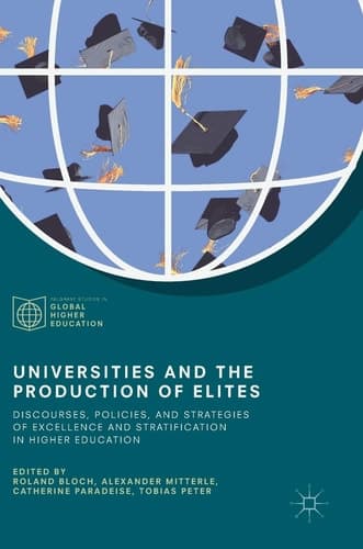Universities and the Production of Elites Discourses, Policies, and Strategies of Excellence and Stratification in Higher Education